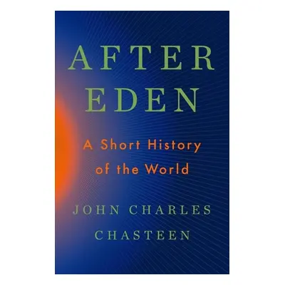 "After Eden: A Short History of the World" - "" ("Chasteen John Charles")(Pevná vazba)