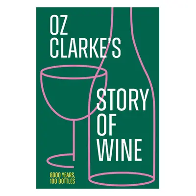 "Oz Clarke's Story of Wine: 8000 Years, 100 Bottles" - "" ("Clarke Oz")(Pevná vazba)