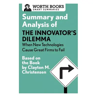 "Summary and Analysis of the Innovator's Dilemma: When New Technologies Cause Great Firms to Fai