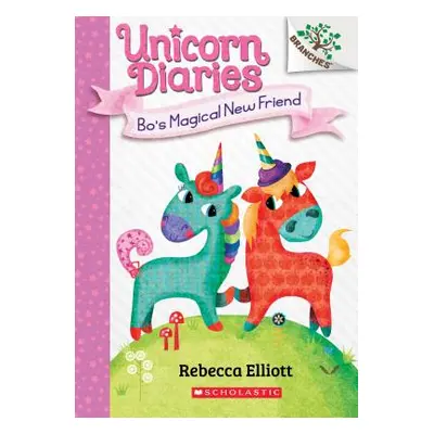 "Bo's Magical New Friend: A Branches Book (Unicorn Diaries #1), 1" - "" ("Elliott Rebecca")(Pape