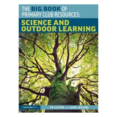 "The Big Book of Primary Club Resources: Science and Outdoor Learning: Science and Outdoor Learn