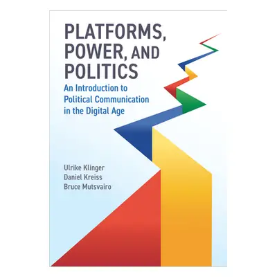 "Platforms, Power, and Politics: An Introduction to Political Communication in the Digital Age" 