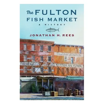 "The Fulton Fish Market: A History" - "" ("Rees Jonathan H.")(Paperback)