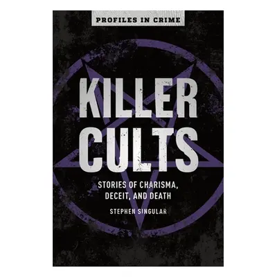 "Killer Cults, 3: Stories of Charisma, Deceit, and Death" - "" ("Singular Stephen")(Paperback)