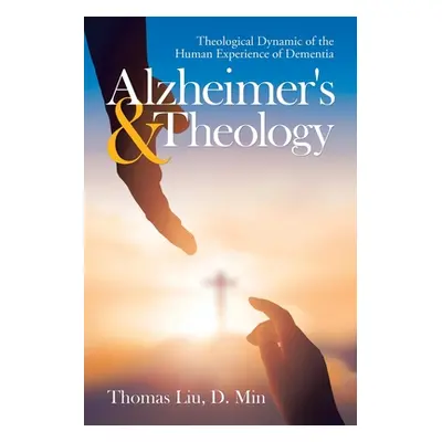 "Alzheimer's & Theology: Theological Dynamic of the Human Experience of Dementia" - "" ("Liu D. 