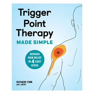 "Trigger Point Therapy Made Simple: Serious Pain Relief in 4 Easy Steps" - "" ("Finn Richard")(P