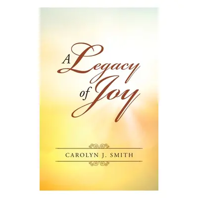 "A Legacy of Joy" - "" ("Smith Carolyn J.")(Paperback)