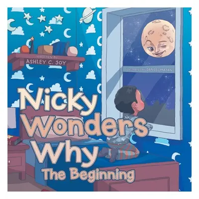 "Nicky Wonders Why: The Beginning" - "" ("Joy Ashley C.")(Paperback)