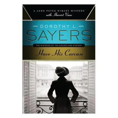 "Have His Carcase: A Lord Peter Wimsey Mystery with Harriet Vane" - "" ("Sayers Dorothy L.")(Pap