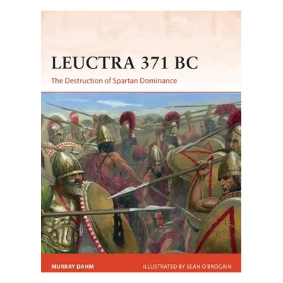 "Leuctra 371 BC: The Destruction of Spartan Dominance" - "" ("Dahm Murray")(Paperback)