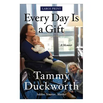 "Every Day Is a Gift: A Memoir" - "" ("Duckworth Tammy")(Pevná vazba)