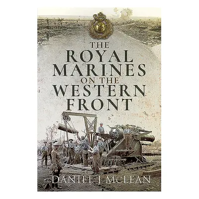 "The Royal Marines on the Western Front" - "" ("McLean Daniel J.")(Pevná vazba)