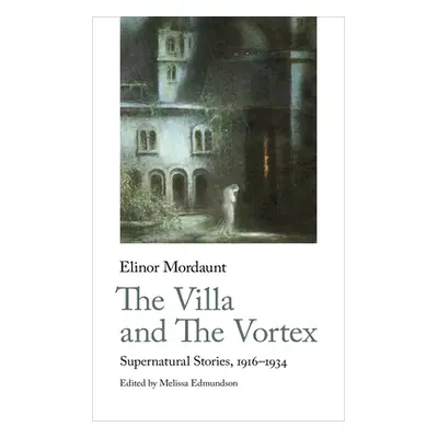 "The Villa and the Vortex: Supernatural Stories, 1916-1924" - "" ("Mordaunt Elinor")(Paperback)