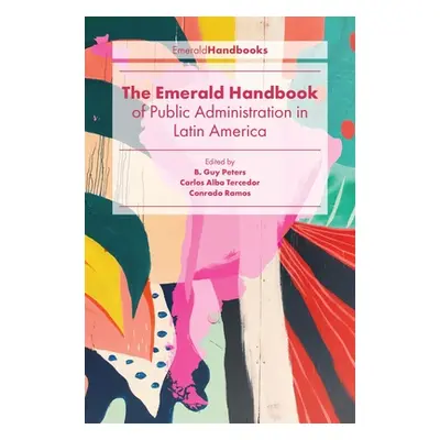 "The Emerald Handbook of Public Administration in Latin America" - "" ("Peters B. Guy")(Pevná va