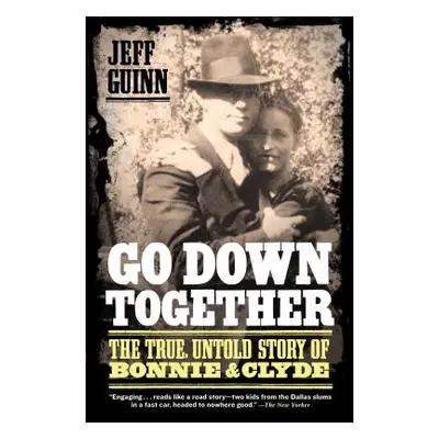 "Go Down Together: The True, Untold Story of Bonnie and Clyde" - "" ("Guinn Jeff")(Paperback)