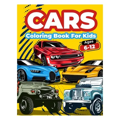 "Cars Coloring Book For Kids Ages 6-12: Cool Cars Coloring Pages For Children Boys. Car Coloring