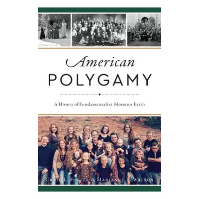 "American Polygamy: A History of Fundamentalist Mormon Faith" - "" ("Foster Craig L.")(Paperback