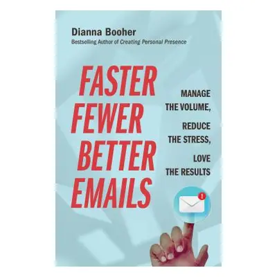 "Faster, Fewer, Better Emails: Manage the Volume, Reduce the Stress, Love the Results" - "" ("Bo