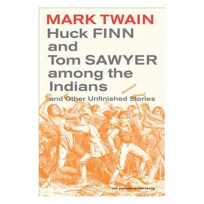 "Huck Finn and Tom Sawyer Among the Indians, 7: And Other Unfinished Stories" - "" ("Twain Mark"