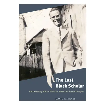 "The Lost Black Scholar: Resurrecting Allison Davis in American Social Thought" - "" ("Varel Dav