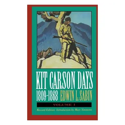 "Kit Carson Days, 1809-1868, Vol 1: Adventures in the Path of Empire, Volume 1 (Revised Edition)