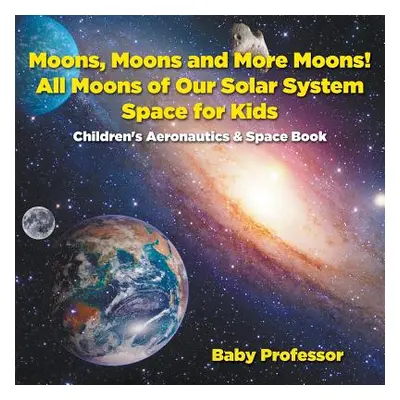 "Moons, Moons and More Moons! All Moons of our Solar System - Space for Kids - Children's Aerona