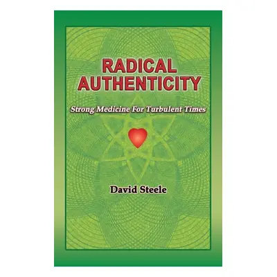 "Radical Authenticity: Strong Medicine For Turbulent Times" - "" ("Steele David")(Paperback)