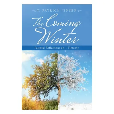 "The Coming Winter: Pastoral Reflections on 1 Timothy" - "" ("Jensen T. Patrick")(Paperback)