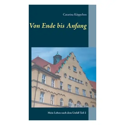 "Von Ende bis Anfang: Mein Leben nach dem Unfall Teil 2" - "" ("Kppchen Catarina")(Paperback)