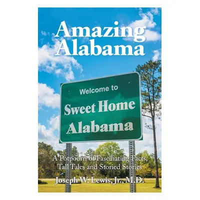 "Amazing Alabama: a Potpourri of Fascinating Facts, Tall Tales and Storied Stories" - "" ("Lewis