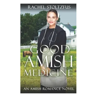 "Good Amish Medicine: An Amish Romance Novel" - "" ("Stoltzfus Rachel")(Paperback)