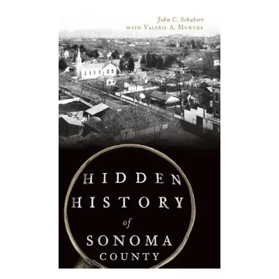 "Hidden History of Sonoma County" - "" ("Schubert John C.")(Pevná vazba)