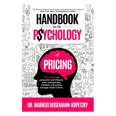 "Handbook on the Psychology of Pricing: 100+ effects on persuasion and influence every entrepren