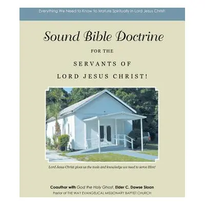 "Sound Bible Doctrine for the Servants of Lord Jesus Christ!: Everything We Need to Know to Matu