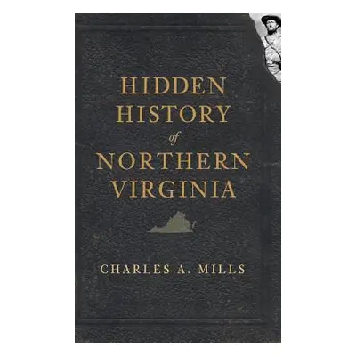 "Hidden History of Northern Virginia" - "" ("Mills Charles a.")(Pevná vazba)