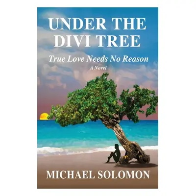 "Under the Divi Tree: True Love Needs No Reason" - "" ("Solomon Michael")(Paperback)