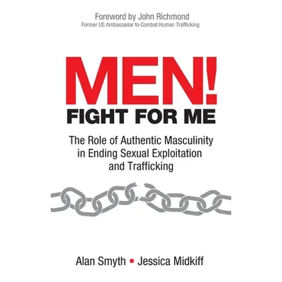 "Men! Fight for Me: The Role of Authentic Masculinity in Ending Sexual Exploitation and Traffick