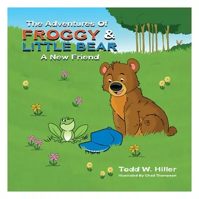 "The Adventures of Froggy and Little Bear: A New Friend" - "" ("Hiller Todd W.")(Paperback)