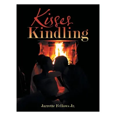 "Kisses Kindling" - "" ("Fellows Jarrette Jr.")(Paperback)