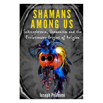 "Shamans Among Us: Schizophrenia, Shamanism and the Evolutionary Origins of Religion" - "" ("Pol