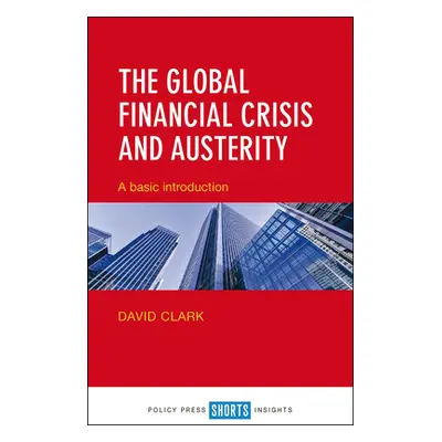 "The Global Financial Crisis and Austerity: A Basic Introduction" - "" ("Clark David")(Paperback