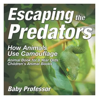 "Escaping the Predators: How Animals Use Camouflage - Animal Book for 8 Year Olds Children's Ani