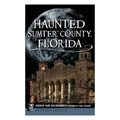 "Haunted Sumter County, Florida" - "" ("Hollingsworth Deborah Carr")(Pevná vazba)