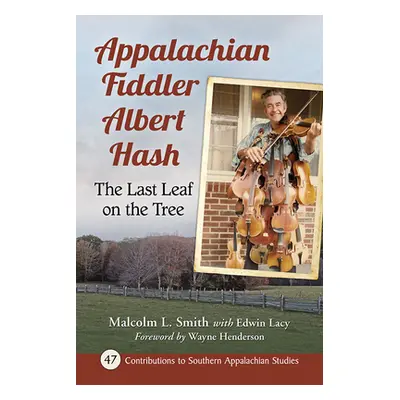 "Appalachian Fiddler Albert Hash: The Last Leaf on the Tree" - "" ("Smith Malcolm L.")(Paperback