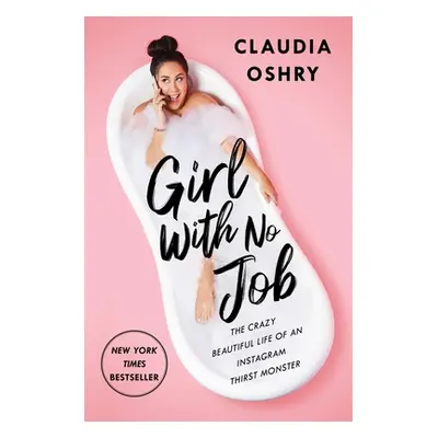 "Girl with No Job: The Crazy Beautiful Life of an Instagram Thirst Monster" - "" ("Oshry Claudia