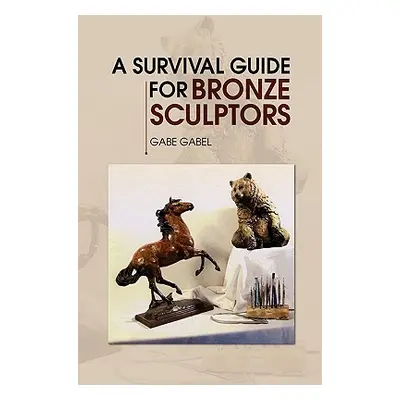 "A Survival Guide for Bronze Sculptors" - "" ("Gabel Gabe")(Pevná vazba)