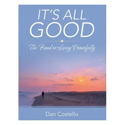 "It's All Good: The Road to Living Peacefully" - "" ("Costello Dan")(Paperback)