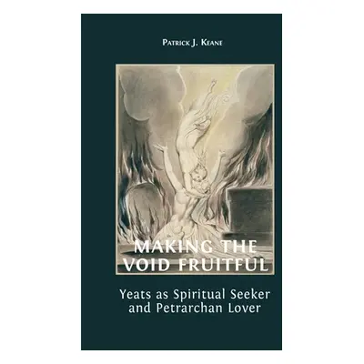 "Making the Void Fruitful: Yeats as Spiritual Seeker and Petrarchan Lover" - "" ("Keane Patrick"