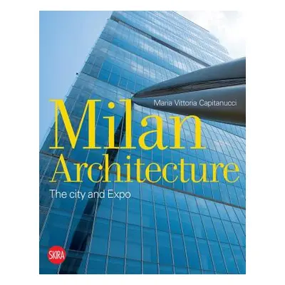 "Milan Architecture: The City and Expo" - "" ("Capitanucci Maria Vittoria")(Paperback)