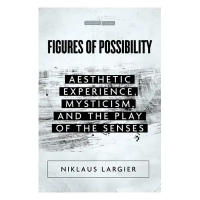 "Figures of Possibility: Aesthetic Experience, Mysticism, and the Play of the Senses" - "" ("Lar